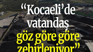 “Kocaeli’de vatandaş göz göre göre zehirleniyor”